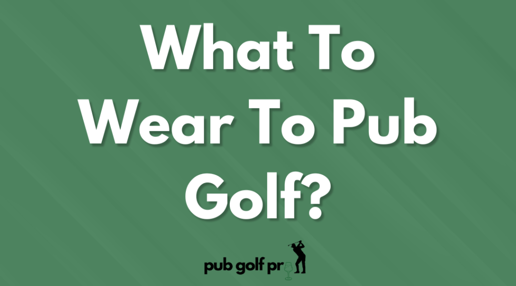 What To Wear To Pub Golf?